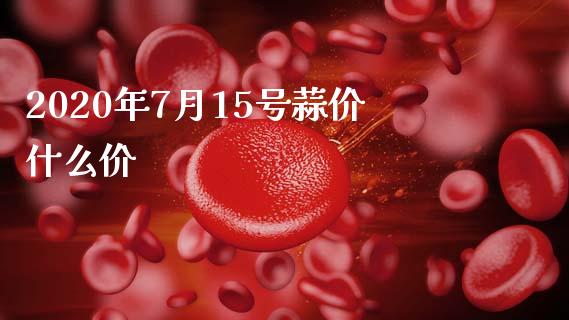 2020年7月15号蒜价什么价_https://www.gongyisiwang.com_广发期货手续费_第1张