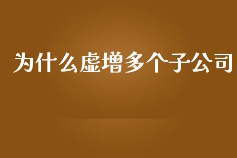 为什么虚增多个子公司_https://www.gongyisiwang.com_道指_第1张