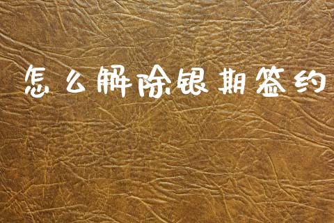 怎么解除银期签约_https://www.gongyisiwang.com_恒指期货_第1张