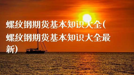 螺纹钢期货基本知识大全(螺纹钢期货基本知识大全最新)_https://www.gongyisiwang.com_期货公司手续费排名_第1张