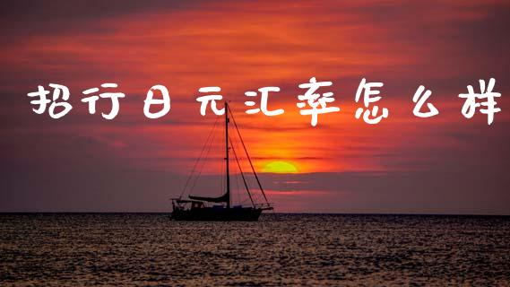 招行日元汇率怎么样_https://www.gongyisiwang.com_恒指期货_第1张