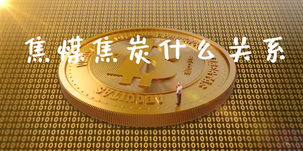 焦煤焦炭什么关系_https://www.gongyisiwang.com_股指期货_第1张