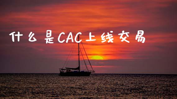 什么是CAC上线交易_https://www.gongyisiwang.com_股指期货_第1张