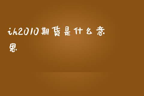 ih2010期货是什么意思_焦炭期货手续费_第1张_股指期货交易手续费_广发期货手续费_期货公司手续费排名_焦炭期货手续费 ih2010期货是什么意思_https://www.gongyisiwang.com_焦炭期货手续费_第1张