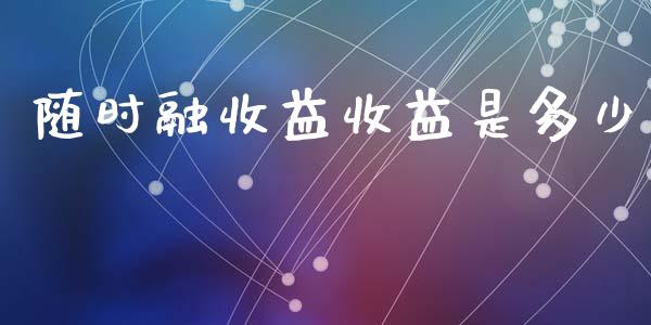 随时融收益收益是多少_https://www.gongyisiwang.com_原油期货_第1张