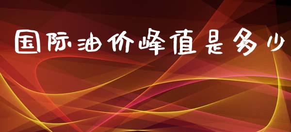 国际油价峰值是多少_https://www.gongyisiwang.com_股指期货_第1张