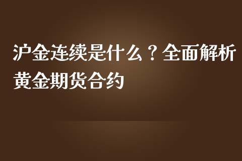 沪金连续是什么？全面解析黄金期货合约_https://www.gongyisiwang.com_股指期货_第1张