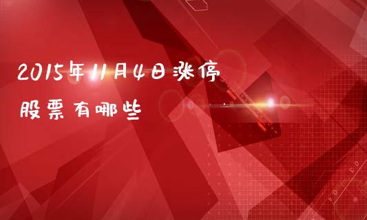 2015年11月4日涨停股票有哪些_https://www.gongyisiwang.com_期货公司手续费排名_第1张