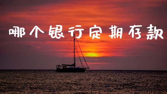 哪个银行定期存款_https://www.gongyisiwang.com_期货公司手续费排名_第1张