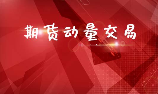 期货动量交易_https://www.gongyisiwang.com_期货公司手续费排名_第1张
