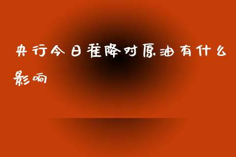 央行今日准降对原油有什么影响_https://www.gongyisiwang.com_道指_第1张