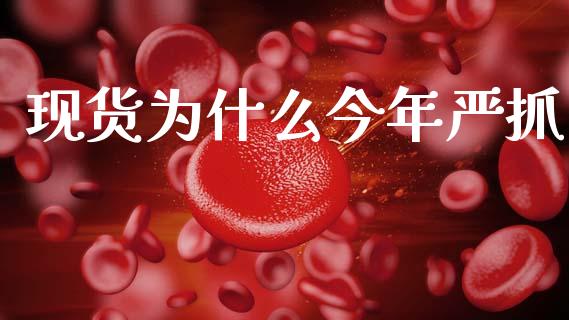 现货为什么今年严抓_https://www.gongyisiwang.com_期货公司手续费排名_第1张