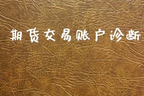 期货交易账户诊断_https://www.gongyisiwang.com_股指期货_第1张
