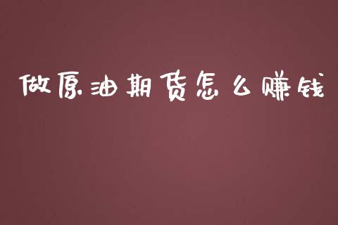 做原油期货怎么赚钱_https://www.gongyisiwang.com_恒指期货_第1张