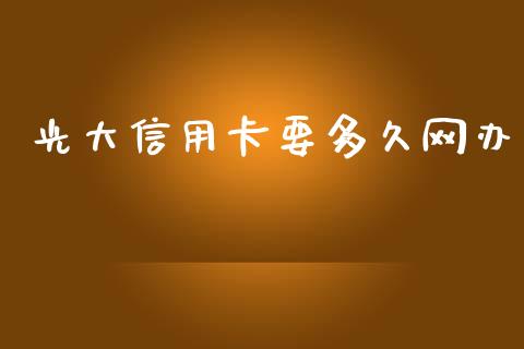 光大信用卡要多久网办_https://www.gongyisiwang.com_股指期货_第1张
