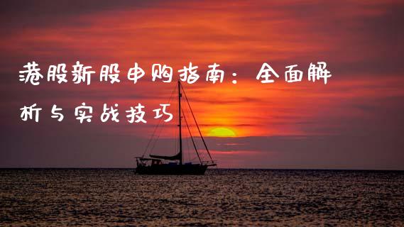 港股新股申购指南：全面解析与实战技巧_https://www.gongyisiwang.com_股指期货_第1张