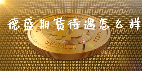 德盛期货待遇怎么样_https://www.gongyisiwang.com_广发期货手续费_第1张
