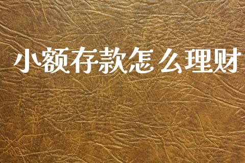 小额存款怎么理财_https://www.gongyisiwang.com_恒指期货_第1张