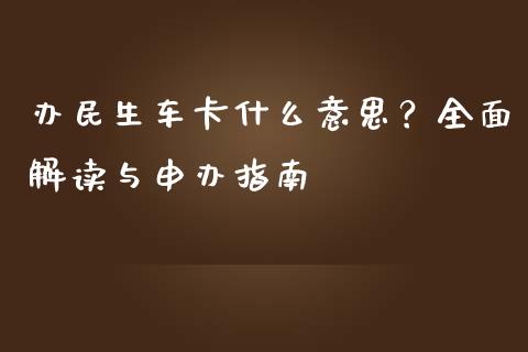 办民生车卡什么意思？全面解读与申办指南_https://www.gongyisiwang.com_广发期货手续费_第1张