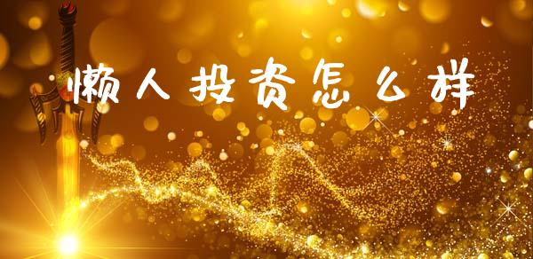 懒人投资怎么样_https://www.gongyisiwang.com_焦炭期货手续费_第1张
