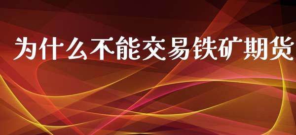 为什么不能交易铁矿期货_https://www.gongyisiwang.com_道指_第1张