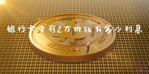 银行卡里存2万块钱有多少利息_https://www.gongyisiwang.com_道指_第1张