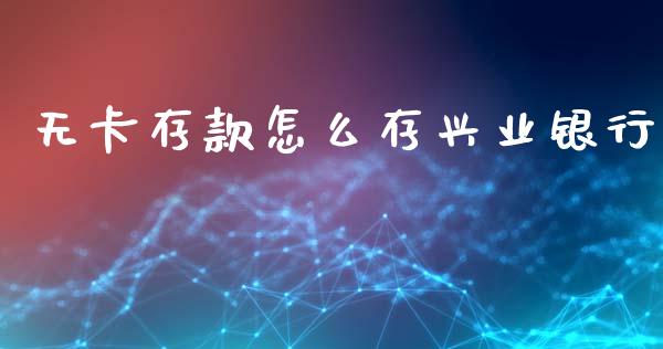 无卡存款怎么存兴业银行_https://www.gongyisiwang.com_道指_第1张