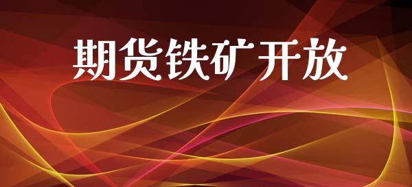 期货铁矿开放_https://www.gongyisiwang.com_广发期货手续费_第1张