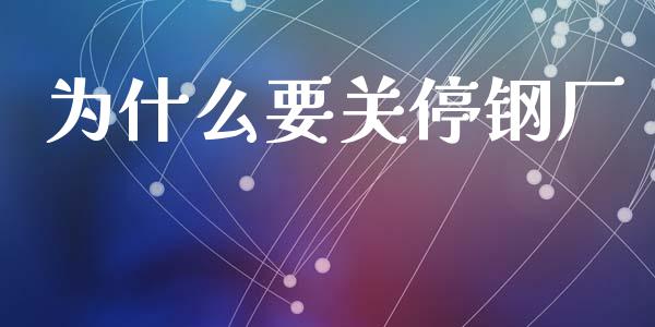 为什么要关停钢厂_https://www.gongyisiwang.com_股指期货交易手续费_第1张