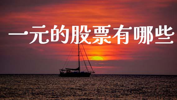 一元的股票有哪些_https://www.gongyisiwang.com_焦炭期货手续费_第1张