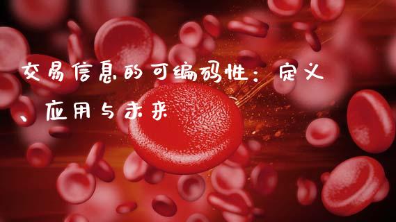 交易信息的可编码性：定义、应用与未来_https://www.gongyisiwang.com_广发期货手续费_第1张