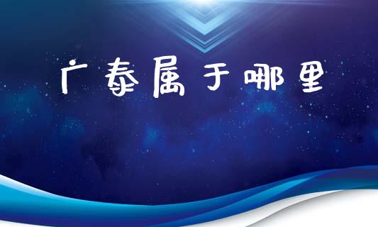 广泰属于哪里_https://www.gongyisiwang.com_原油期货_第1张