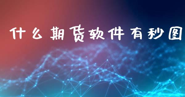 什么期货软件有秒图_https://www.gongyisiwang.com_焦炭期货手续费_第1张