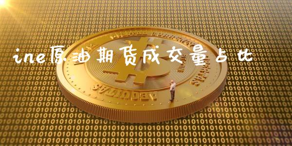 ine原油期货成交量占比_https://www.gongyisiwang.com_期货公司手续费排名_第1张