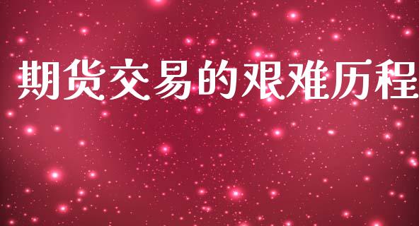 期货交易的艰难历程_https://www.gongyisiwang.com_恒指期货_第1张