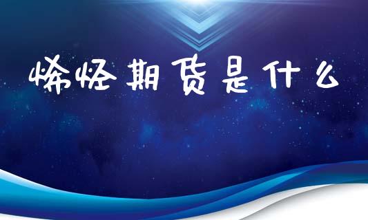烯烃期货是什么_https://www.gongyisiwang.com_广发期货手续费_第1张