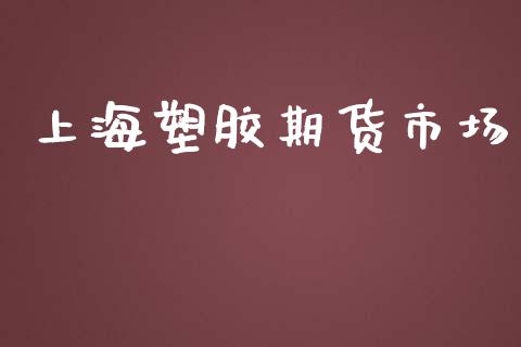 上海塑胶期货市场_https://www.gongyisiwang.com_股指期货_第1张
