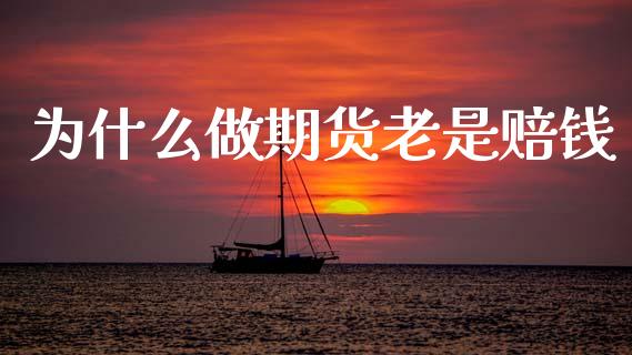 为什么做期货老是赔钱_https://www.gongyisiwang.com_恒指期货_第1张