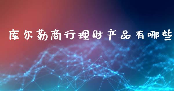 库尔勒商行理财产品有哪些_https://www.gongyisiwang.com_恒指期货_第1张