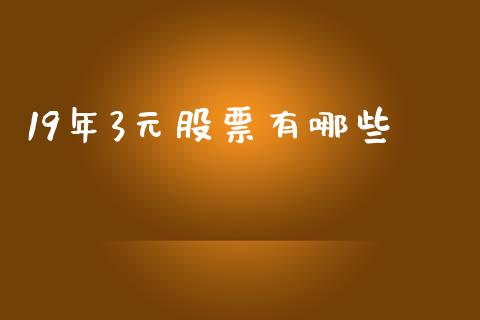 19年3元股票有哪些_https://www.gongyisiwang.com_道指_第1张