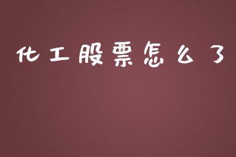 化工股票怎么了_https://www.gongyisiwang.com_股指期货_第1张