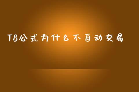 TB公式为什么不自动交易_https://www.gongyisiwang.com_原油期货_第1张