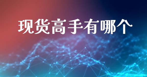 现货高手有哪个_https://www.gongyisiwang.com_期货公司手续费排名_第1张