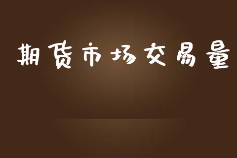 期货市场交易量_https://www.gongyisiwang.com_期货公司手续费排名_第1张