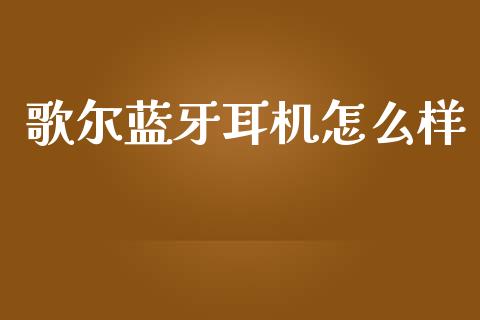 歌尔蓝牙耳机怎么样_https://www.gongyisiwang.com_恒指期货_第1张