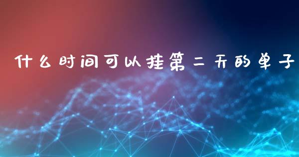 什么时间可以挂第二天的单子_https://www.gongyisiwang.com_股指期货_第1张