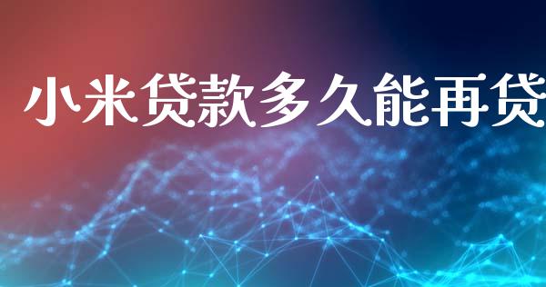 小米贷款多久能再贷_https://www.gongyisiwang.com_广发期货手续费_第1张