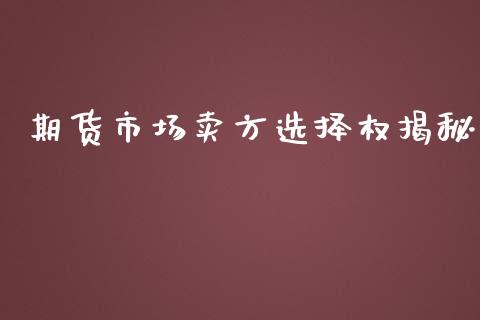 期货市场卖方选择权揭秘_https://www.gongyisiwang.com_股指期货交易手续费_第1张