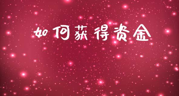 如何获得资金_https://www.gongyisiwang.com_焦炭期货手续费_第1张