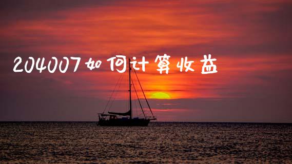 204007如何计算收益_https://www.gongyisiwang.com_广发期货手续费_第1张